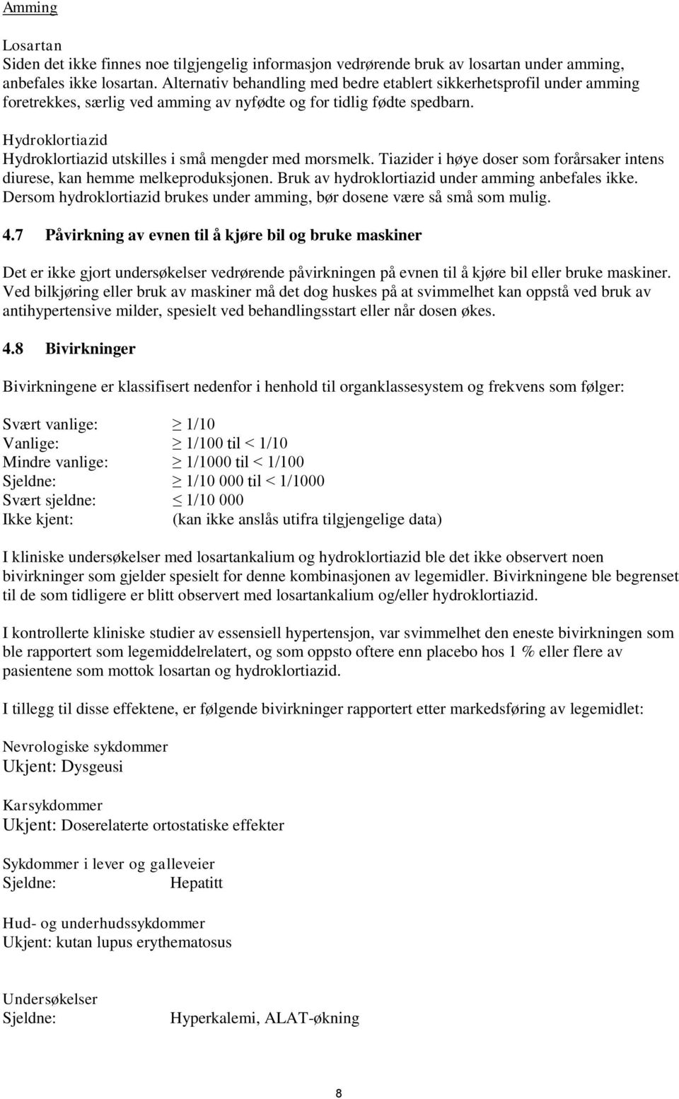 Hydroklortiazid Hydroklortiazid utskilles i små mengder med morsmelk. Tiazider i høye doser som forårsaker intens diurese, kan hemme melkeproduksjonen.