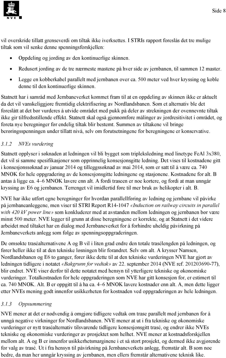 Redusert jording av de tre nærmeste mastene på hver side av jernbanen, til sammen 12 master. Legge en kobberkabel parallelt med jernbanen over ca.