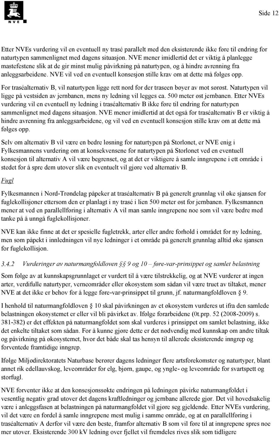 NVE vil ved en eventuell konsesjon stille krav om at dette må følges opp. For traséalternativ B, vil naturtypen ligge rett nord for der traseen bøyer av mot sørøst.