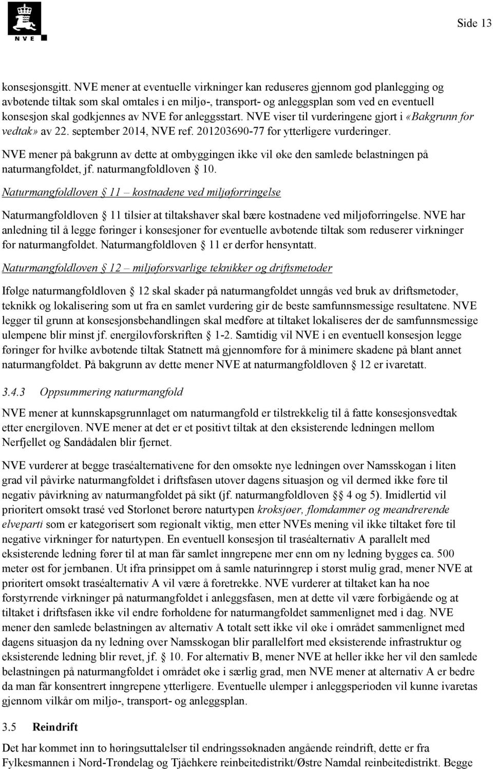 NVE før anleggsstart. NVE viser til vurderingene gjort i «Bakgrunn for vedtak» av 22. september 2014, NVE ref. 201203690-77 for ytterligere vurderinger.