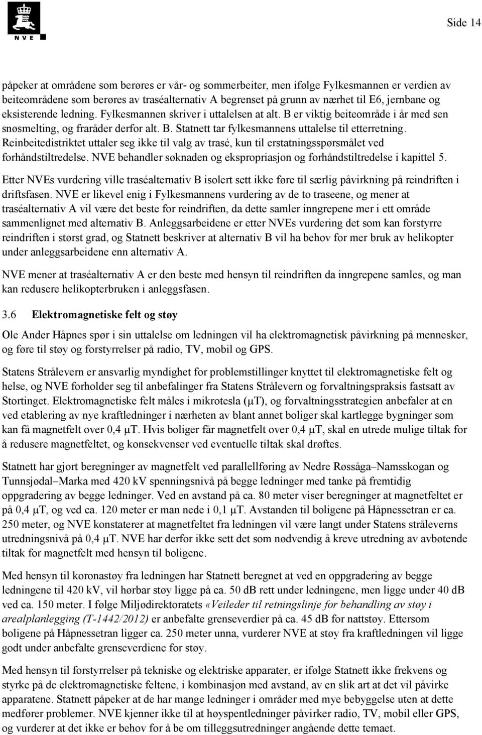 Reinbeitedistriktet uttaler seg ikke til valg av trasé, kun til erstatningsspørsmålet ved forhåndstiltredelse. NVE behandler søknaden og ekspropriasjon og forhåndstiltredelse i kapittel 5.