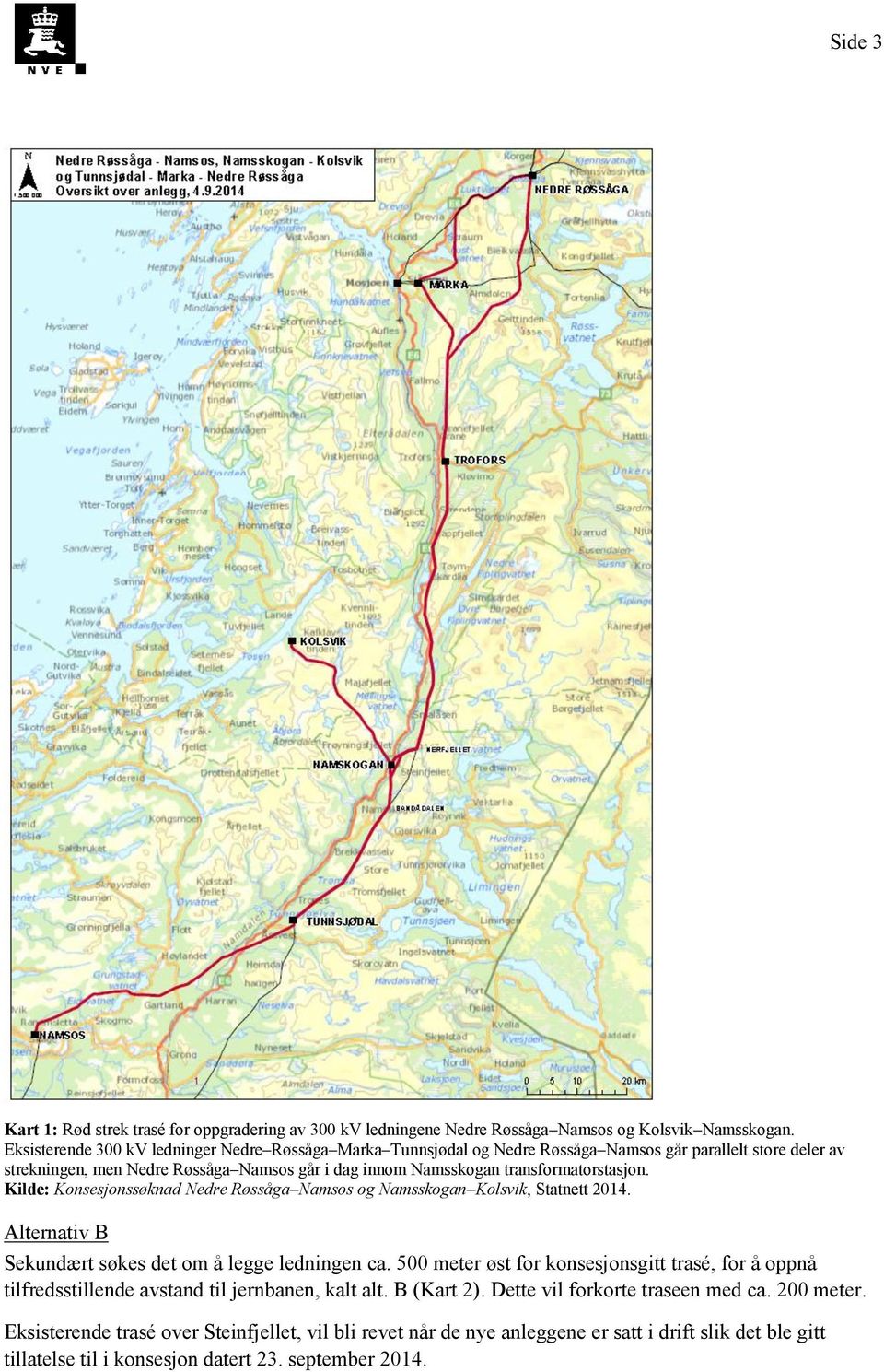 transformatorstasjon. Kilde: Konsesjonssøknad Nedre Røssåga Namsos og Namsskogan Kolsvik, Statnett 2014. Alternativ B Sekundært søkes det om å legge ledningen ca.