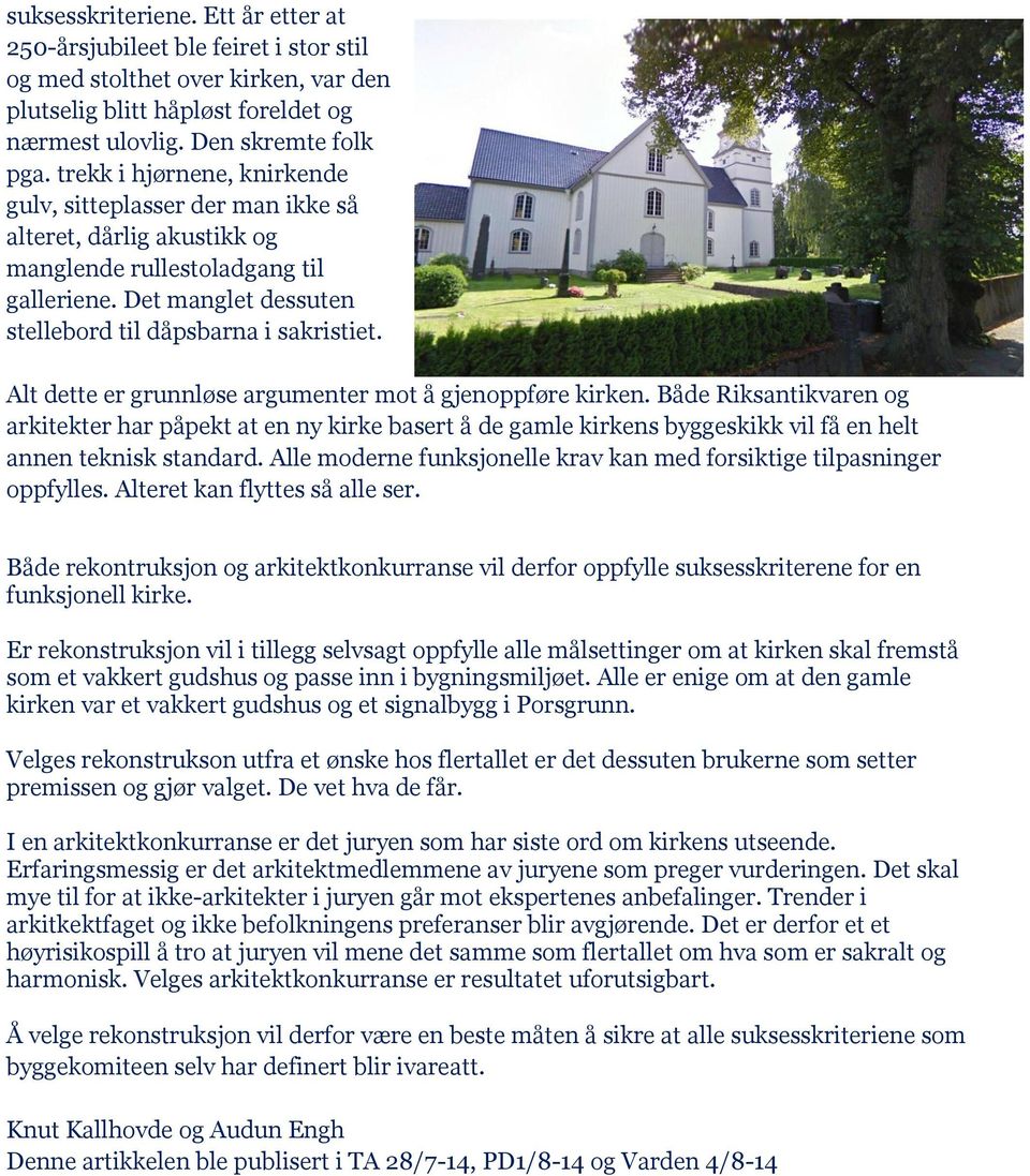 Alt dette er grunnløse argumenter mot å gjenoppføre kirken. Både Riksantikvaren og arkitekter har påpekt at en ny kirke basert å de gamle kirkens byggeskikk vil få en helt annen teknisk standard.