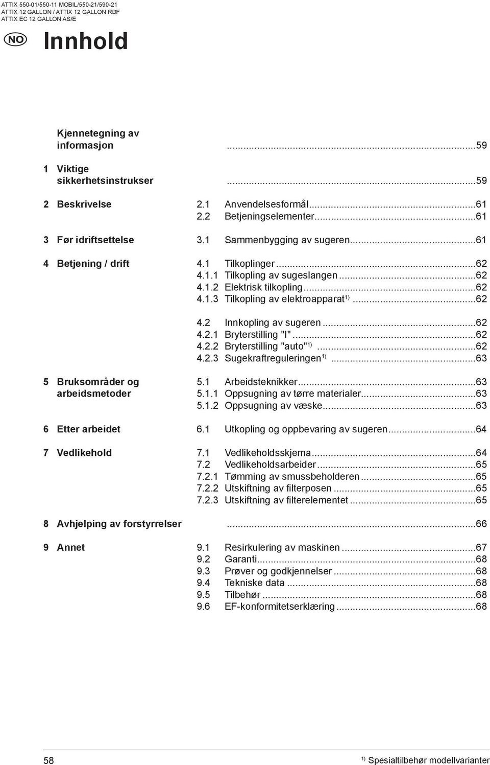 ..62 4.2.2 Bryterstilling "auto"...62 4.2.3 Sugekraftreguleringen...63 5 Bruksområder og arbeidsmetoder 6 Etter arbeidet 7 Vedlikehold 8 Avhjelping av forstyrrelser 9 Annet 5.1 