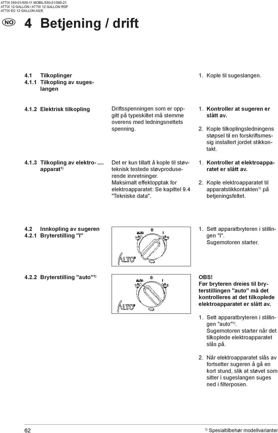 .. apparat Det er kun tillatt å kople til støvteknisk testede støvprodu seren de innretninger. Maksimalt effektopptak for elektroapparatet: Se kapittel 9.4 "Tekniske data". 1.