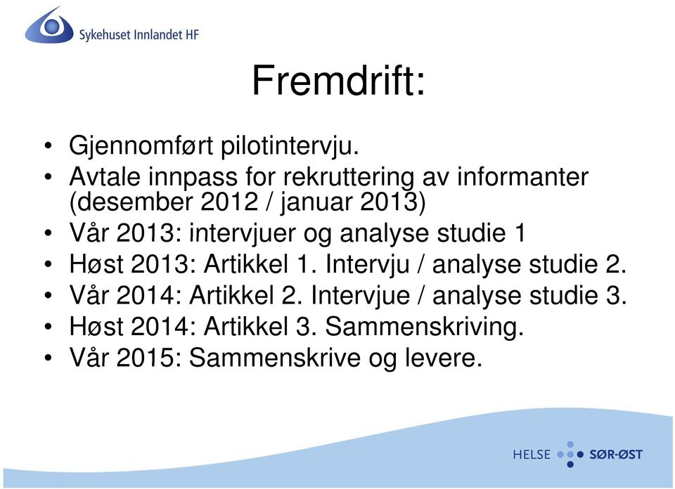 2013: intervjuer og analyse studie 1 Høst 2013: Artikkel 1.