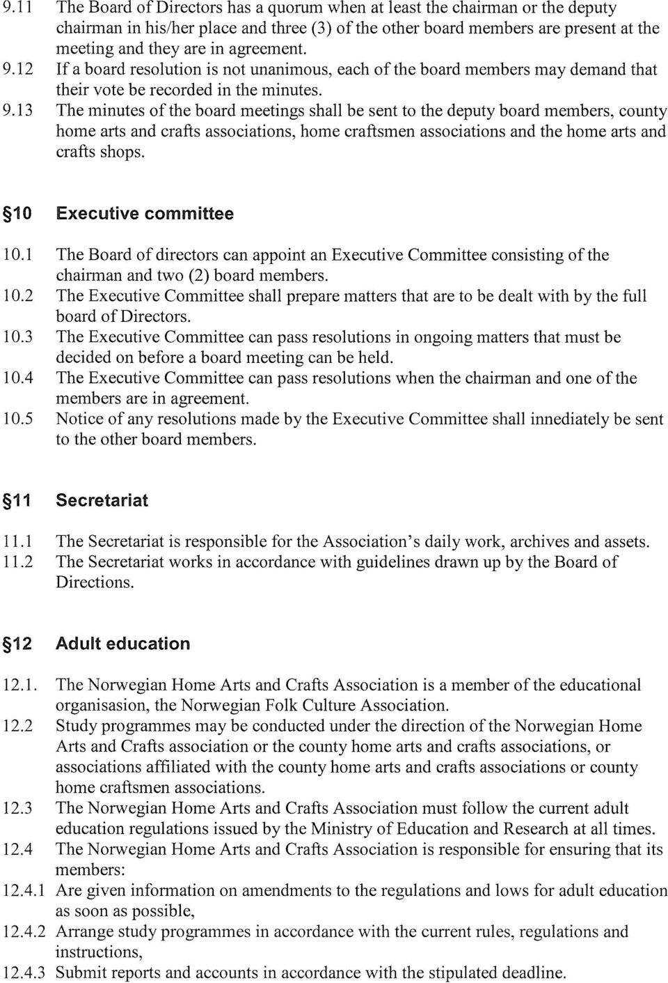 1 0 Executive committee 10.1 The Board of directors can appoint an Executive Committee consisting of the chairman and two (2) board members. 10.2 The Executive Committee shall prepare matters that are to be dealt with by the full board of Directors.