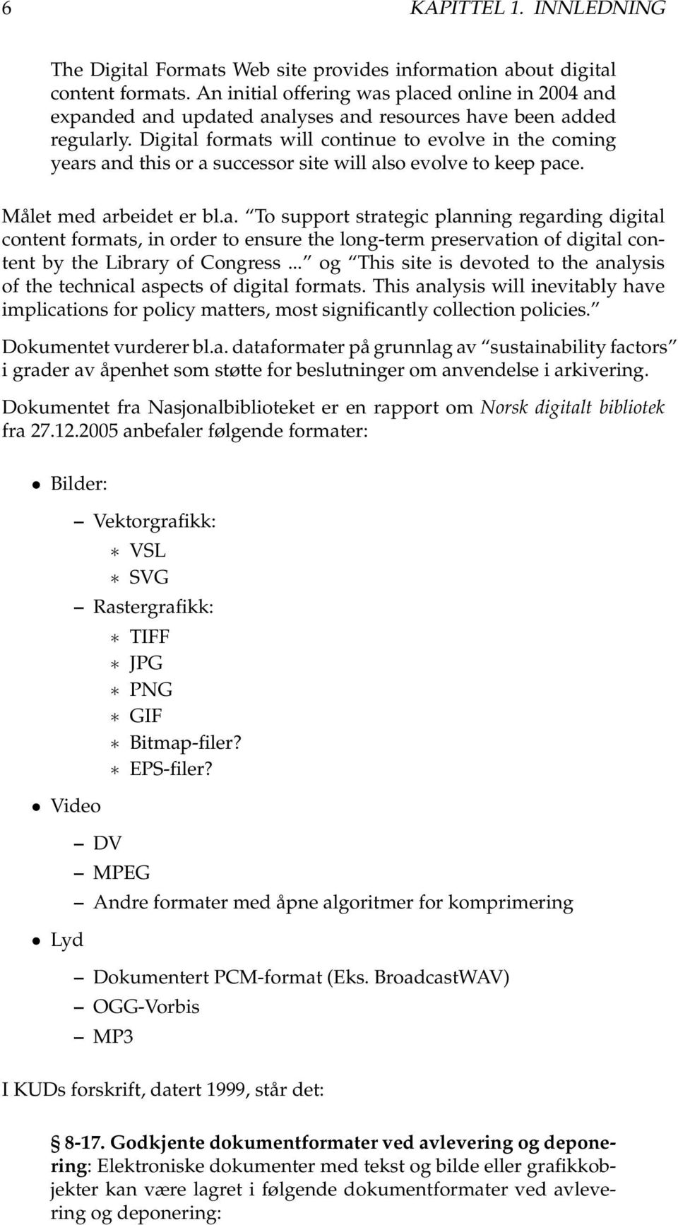 Digital formats will continue to evolve in the coming years and this or a successor site will also evolve to keep pace. Målet med arbeidet er bl.a. To support strategic planning regarding digital content formats, in order to ensure the long-term preservation of digital content by the Library of Congress.