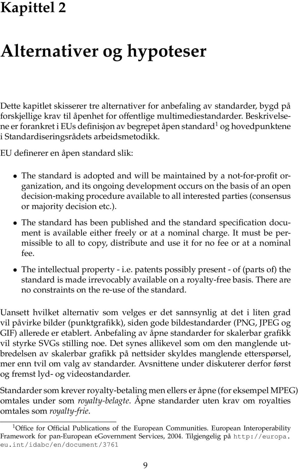 EU definerer en åpen standard slik: The standard is adopted and will be maintained by a not-for-profit organization, and its ongoing development occurs on the basis of an open decision-making