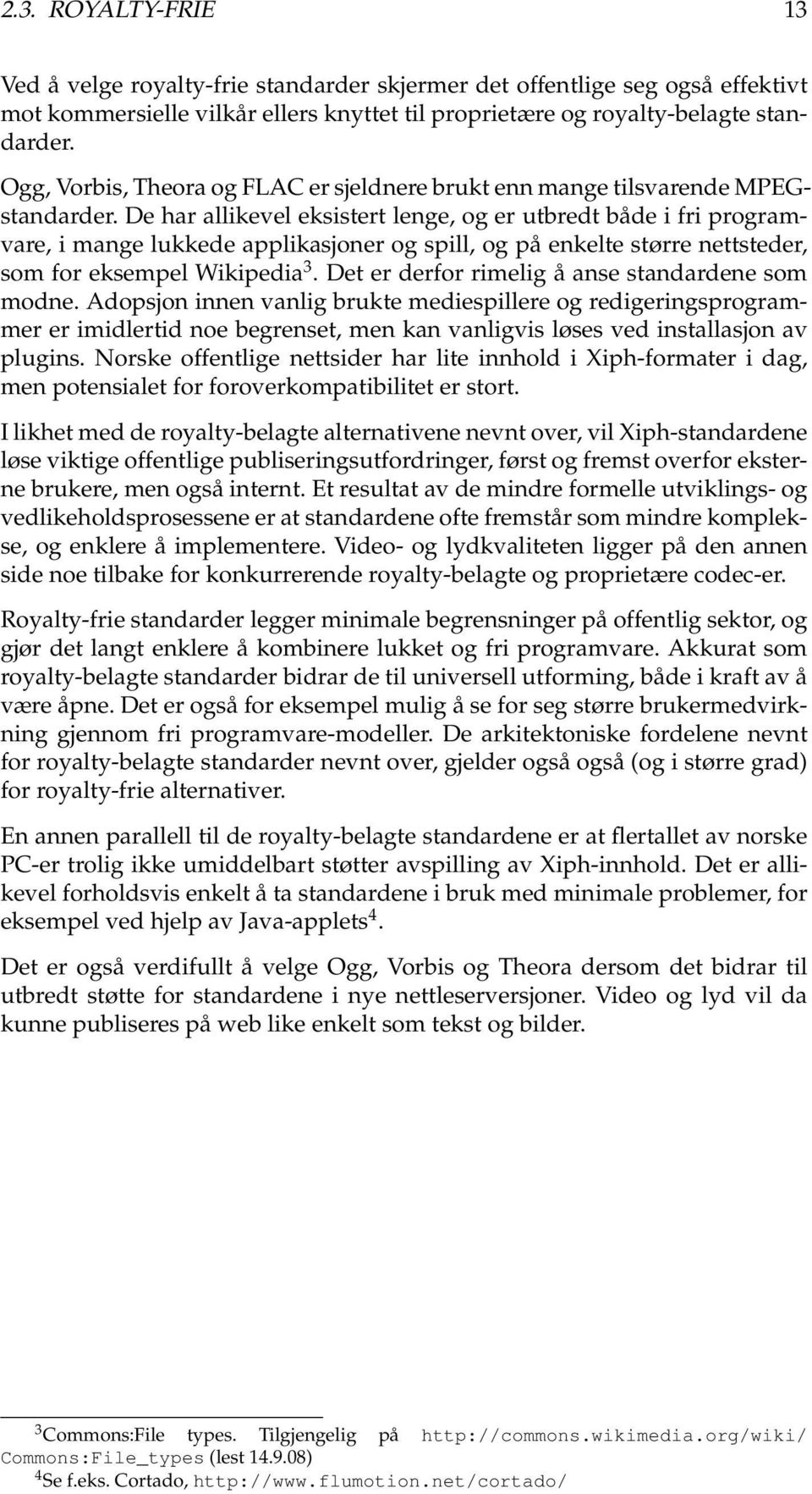 De har allikevel eksistert lenge, og er utbredt både i fri programvare, i mange lukkede applikasjoner og spill, og på enkelte større nettsteder, som for eksempel Wikipedia 3.