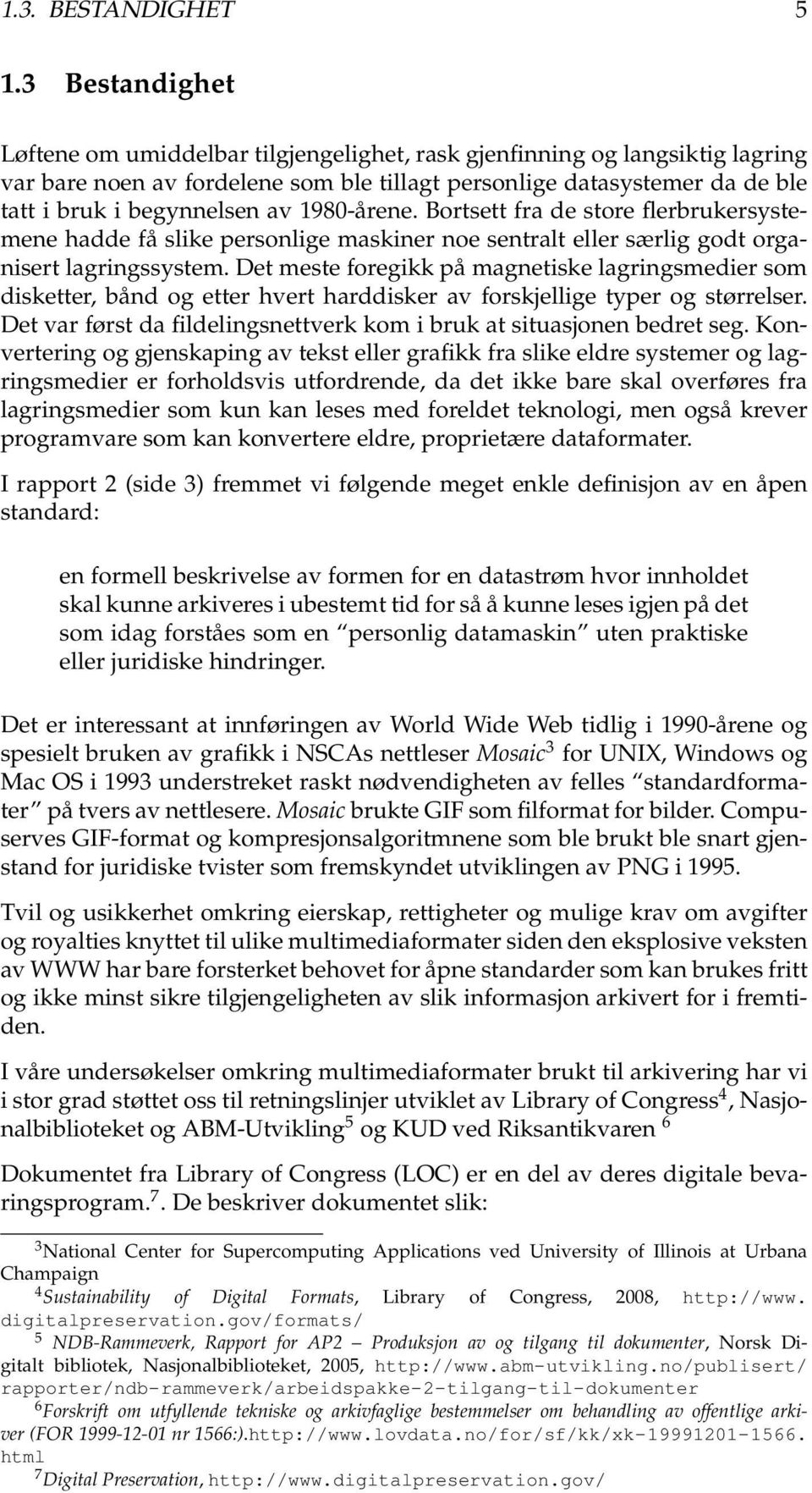 1980-årene. Bortsett fra de store flerbrukersystemene hadde få slike personlige maskiner noe sentralt eller særlig godt organisert lagringssystem.