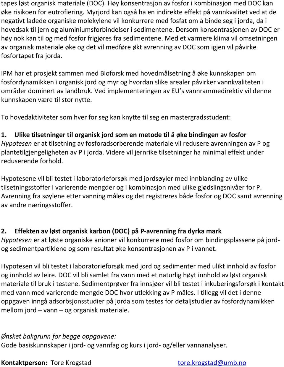 aluminiumsforbindelser i sedimentene. Dersom konsentrasjonen av DOC er høy nok kan til og med fosfor frigjøres fra sedimentene.