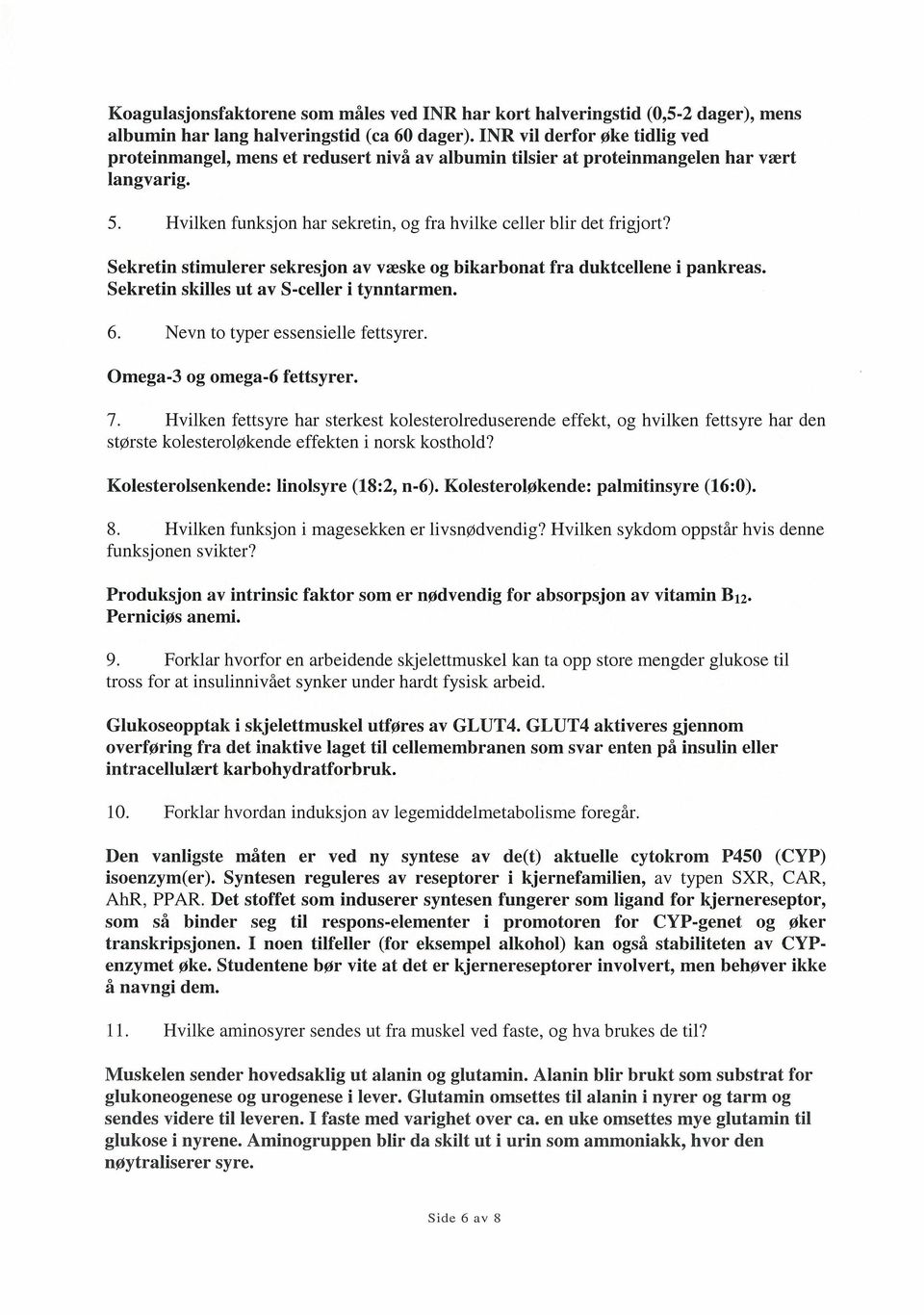 Sekretin stimulerer sekresjon av væske og bikarbonat fra duktcellene i pankreas. Sekretin skilles ut av S-celler i tynntarmen. 6. Nevn to typer essensielle fettsyrer. Omega-3 og omega-6 fettsyrer. 7.