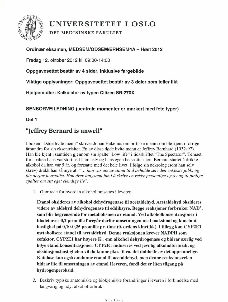 SENSORVEILEDNING (sentrale momenter er markert med fete typer) Del 1 Jeffrey Bernard is unwell I boken Døde hvite menn skriver Johan Hakelius om britiske menn som ble kjent i forrige århundre for sin