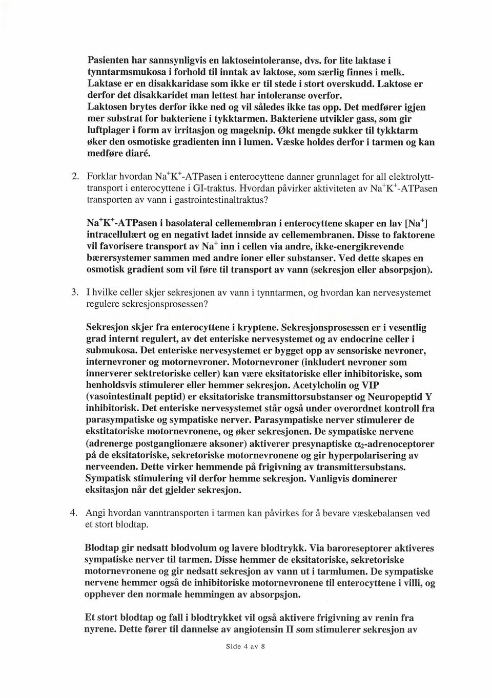 Laktosen brytes derfor ikke ned og vil således ikke tas opp. Det medfører igjen mer substrat for bakteriene i tykktarmen. Bakteriene utvikler gass, som gir luftplager i form av irritasjon og mageknip.