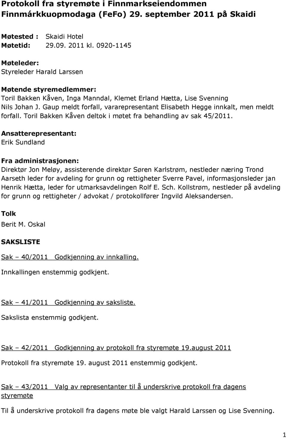 Gaup meldt forfall, vararepresentant Elisabeth Hegge innkalt, men meldt forfall. Toril Bakken Kåven deltok i møtet fra behandling av sak 45/2011.