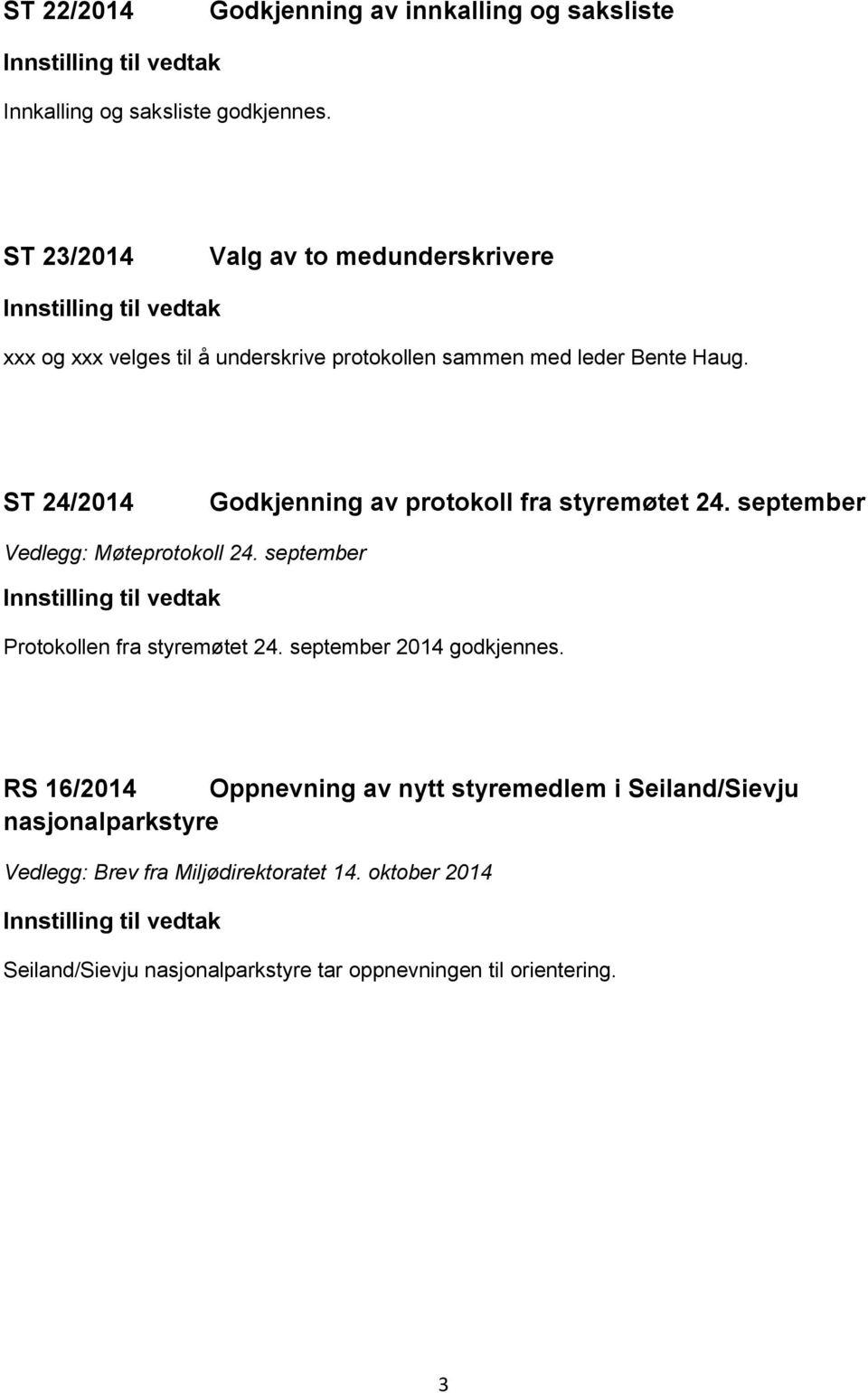 ST 24/2014 Godkjenning av protokoll fra styremøtet 24. september Vedlegg: Møteprotokoll 24. september Innstilling til vedtak Protokollen fra styremøtet 24.