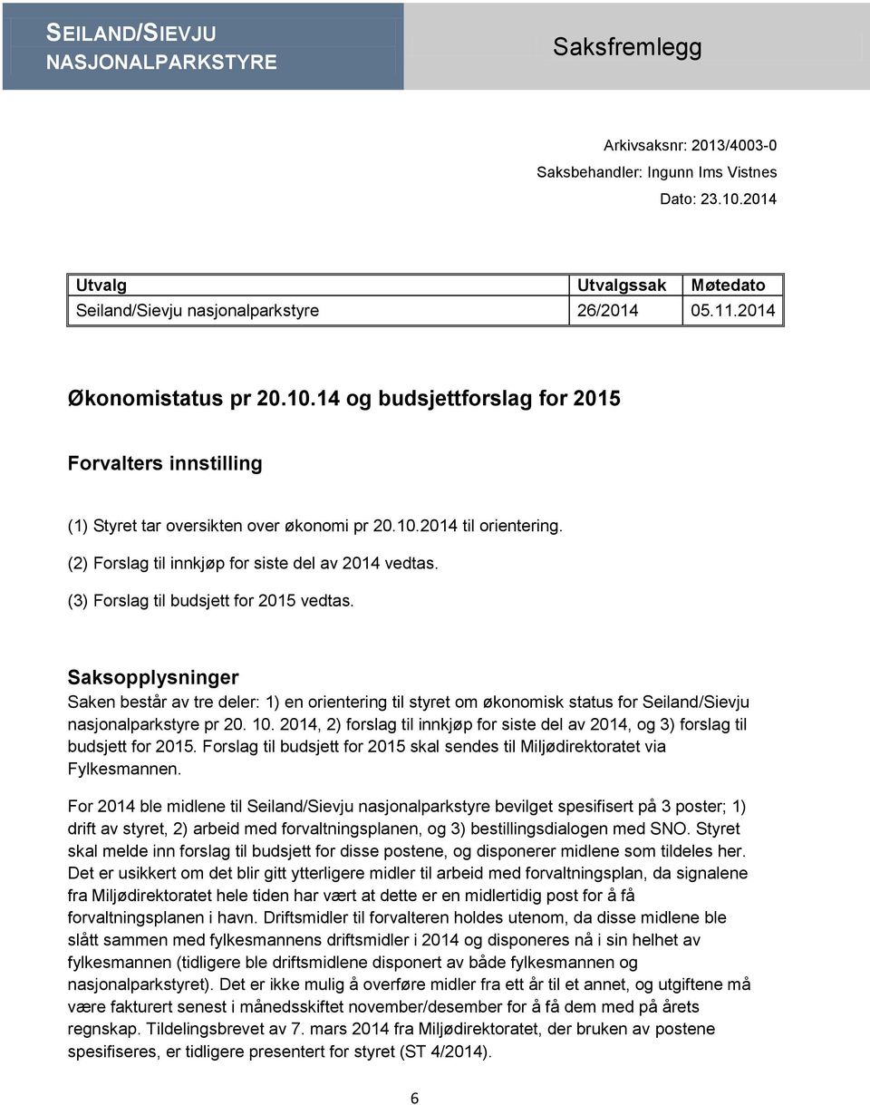 (2) Forslag til innkjøp for siste del av 2014 vedtas. (3) Forslag til budsjett for 2015 vedtas.