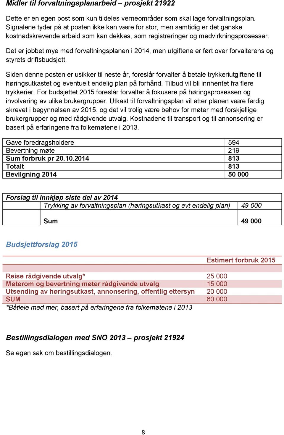 Det er jobbet mye med forvaltningsplanen i 2014, men utgiftene er ført over forvalterens og styrets driftsbudsjett.