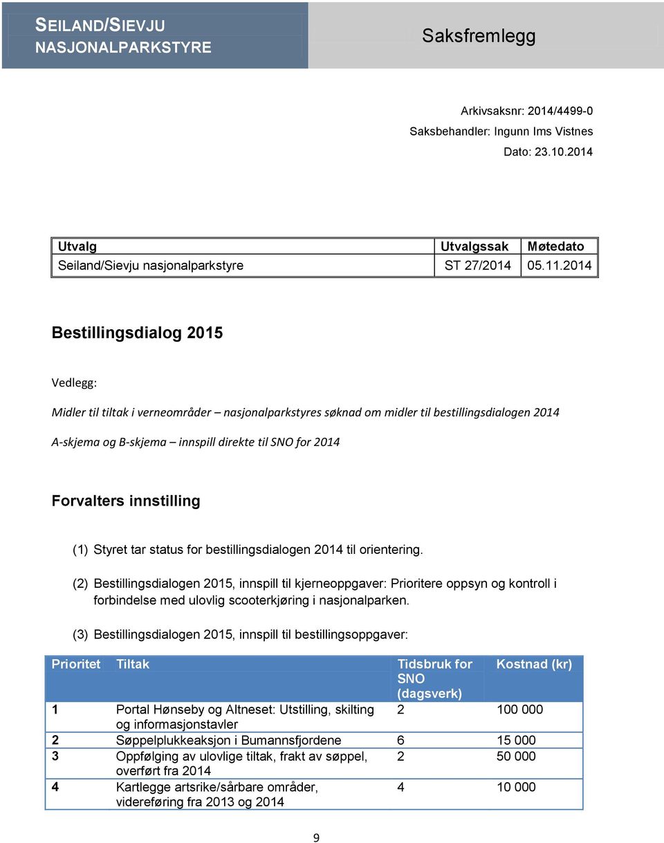 Forvalters innstilling (1) Styret tar status for bestillingsdialogen 2014 til orientering.