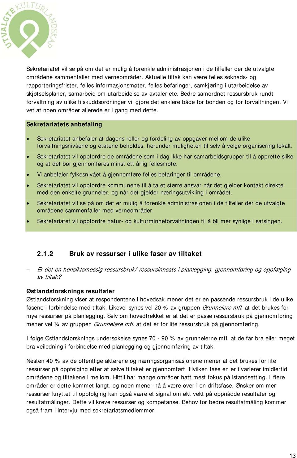 Bedre samordnet ressursbruk rundt forvaltning av ulike tilskuddsordninger vil gjøre det enklere både for bonden og for forvaltningen. Vi vet at noen områder allerede er i gang med dette.