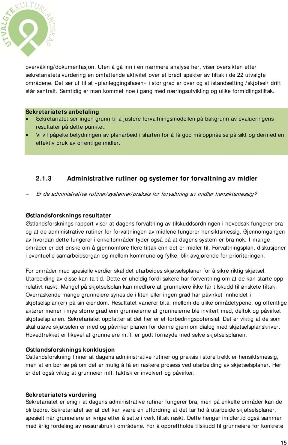 Sekretariatets anbefaling Sekretariatet ser ingen grunn til å justere forvaltningsmodellen på bakgrunn av evalueringens resultater på dette punktet.