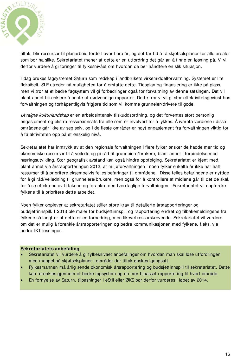 I dag brukes fagsystemet Saturn som redskap i landbrukets virkemiddelforvaltning. Systemet er lite fleksibelt. SLF utreder nå muligheten for å erstatte dette.