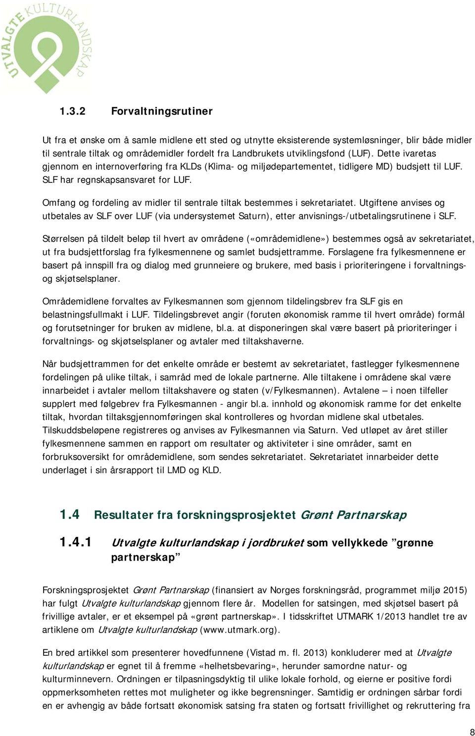 Omfang og fordeling av midler til sentrale tiltak bestemmes i sekretariatet. Utgiftene anvises og utbetales av SLF over LUF (via undersystemet Saturn), etter anvisnings-/utbetalingsrutinene i SLF.