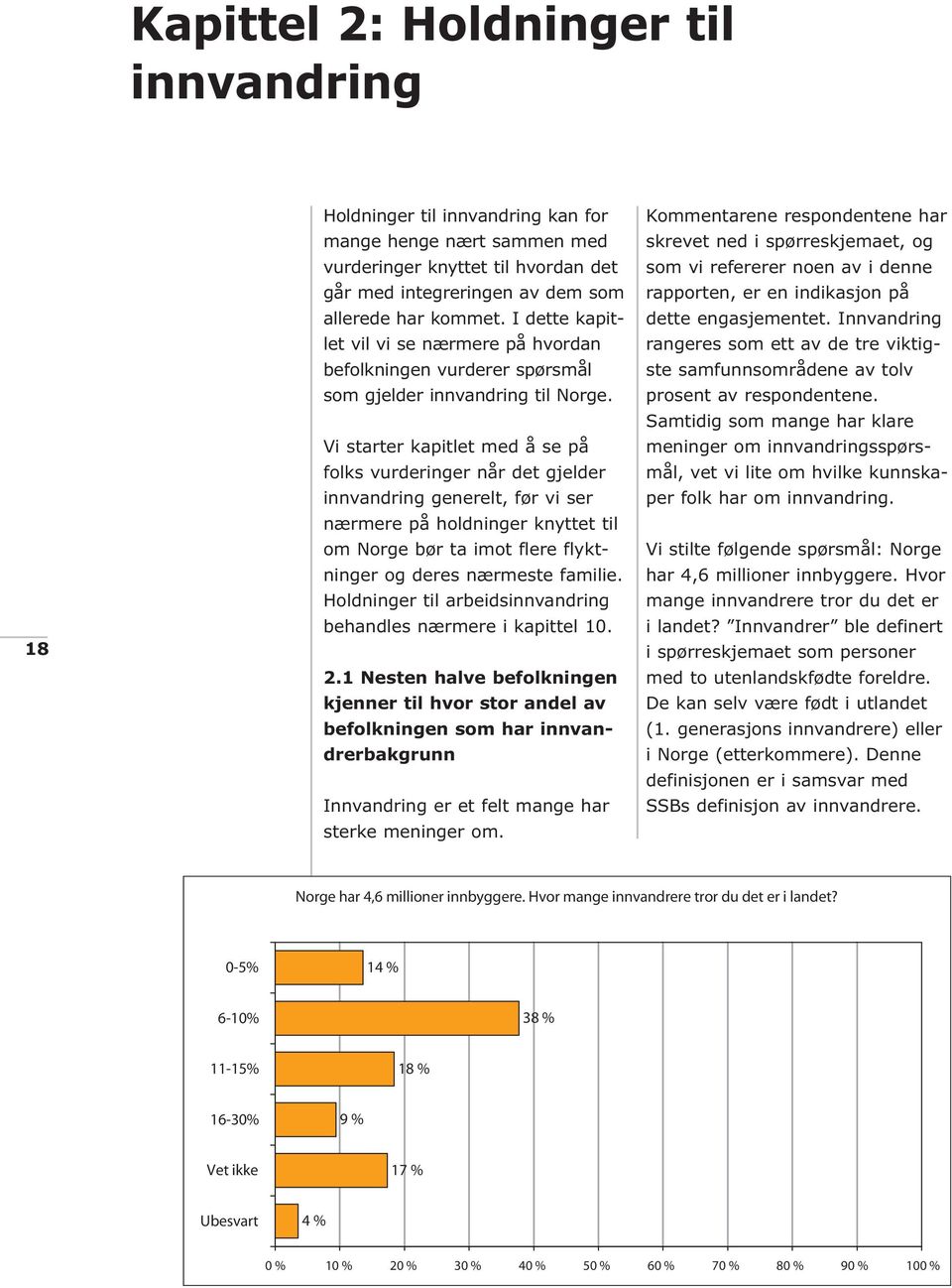 Vi starter kapitlet med å se på folks vurderinger når det gjelder innvandring generelt, før vi ser nærmere på holdninger knyttet til om Norge bør ta imot flere flyktninger og deres nærmeste familie.