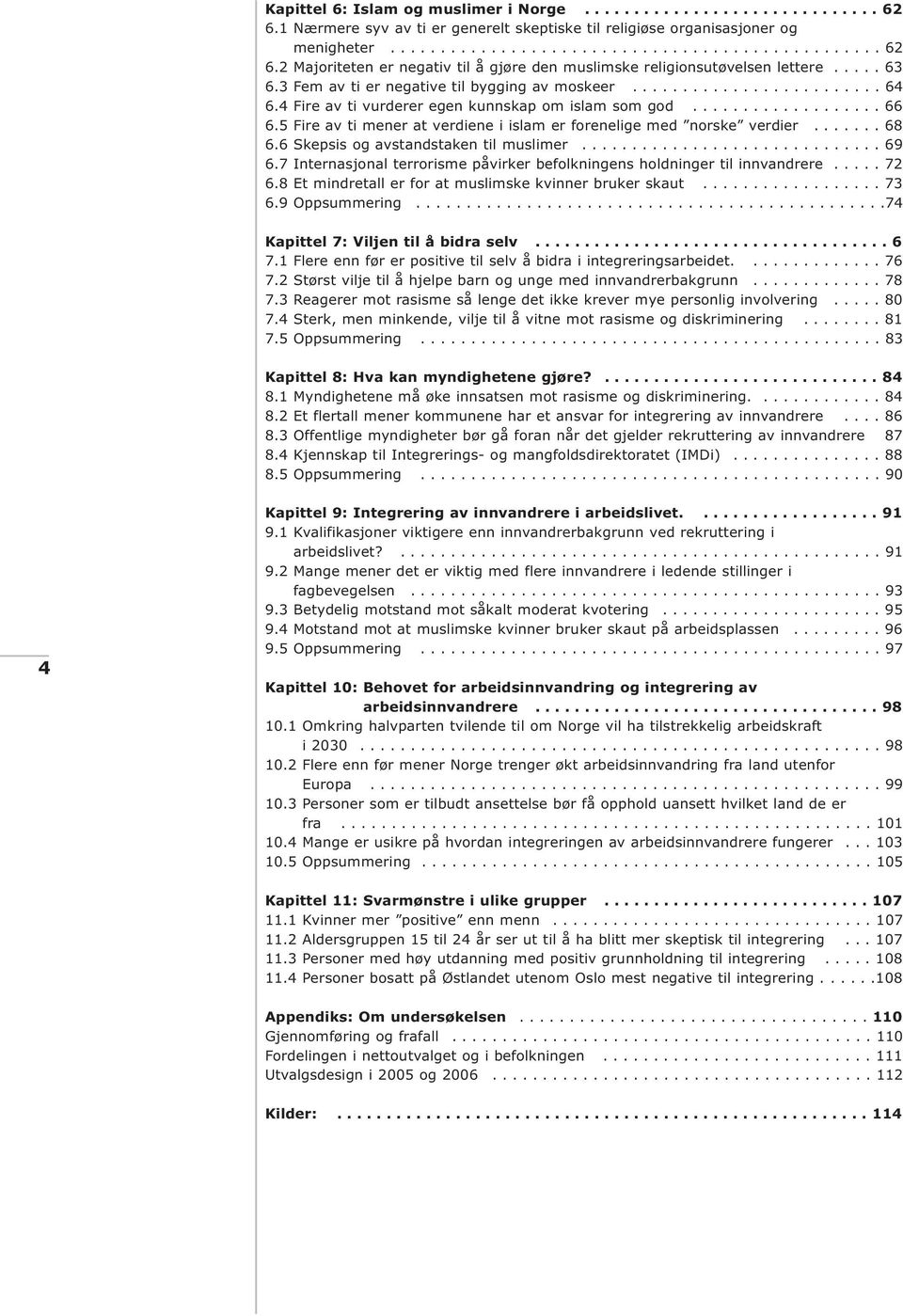 5 Fire av ti mener at verdiene i islam er forenelige med norske verdier....... 68 6.6 Skepsis og avstandstaken til muslimer.............................. 69 6.