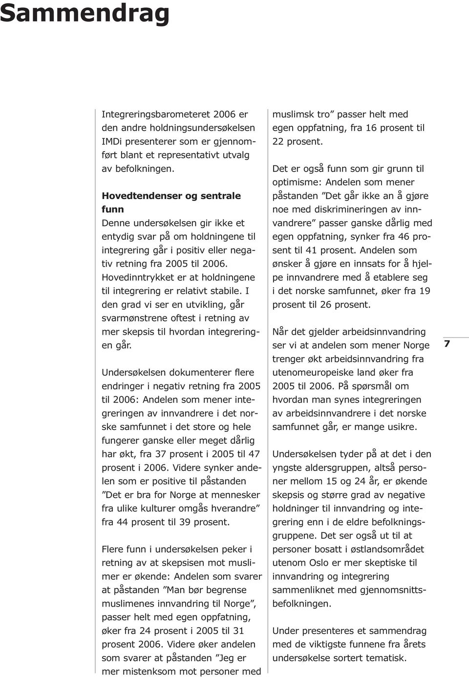 Hovedinntrykket er at holdningene til integrering er relativt stabile. I den grad vi ser en utvikling, går svarmønstrene oftest i retning av mer skepsis til hvordan integreringen går.