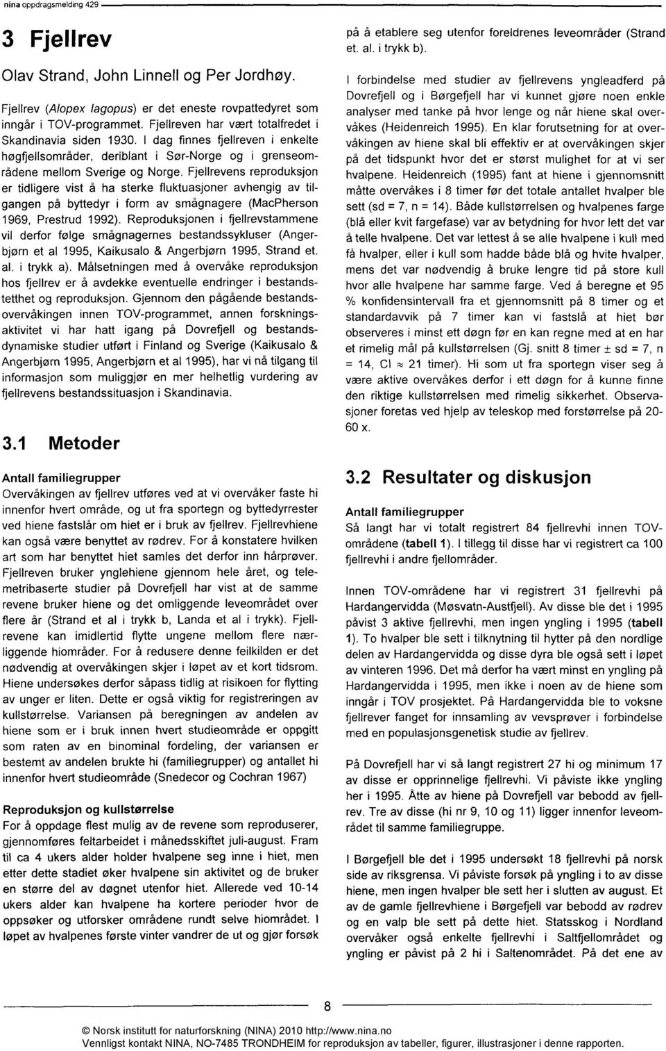 Fjellrevens reproduksjon er tidligere vist å ha sterke fluktuasjoner avhengig av tilgangen på byttedyr i form av smågnagere (MacPherson 1969, Prestrud 1992).