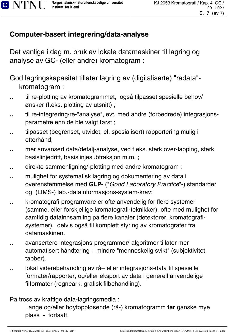 . til re-plotting av kromatogrammet, også tilpasset spesielle behov/ ønsker (f.eks. plotting av utsnitt) ;.. til re-integrering/re-"analyse", evt.