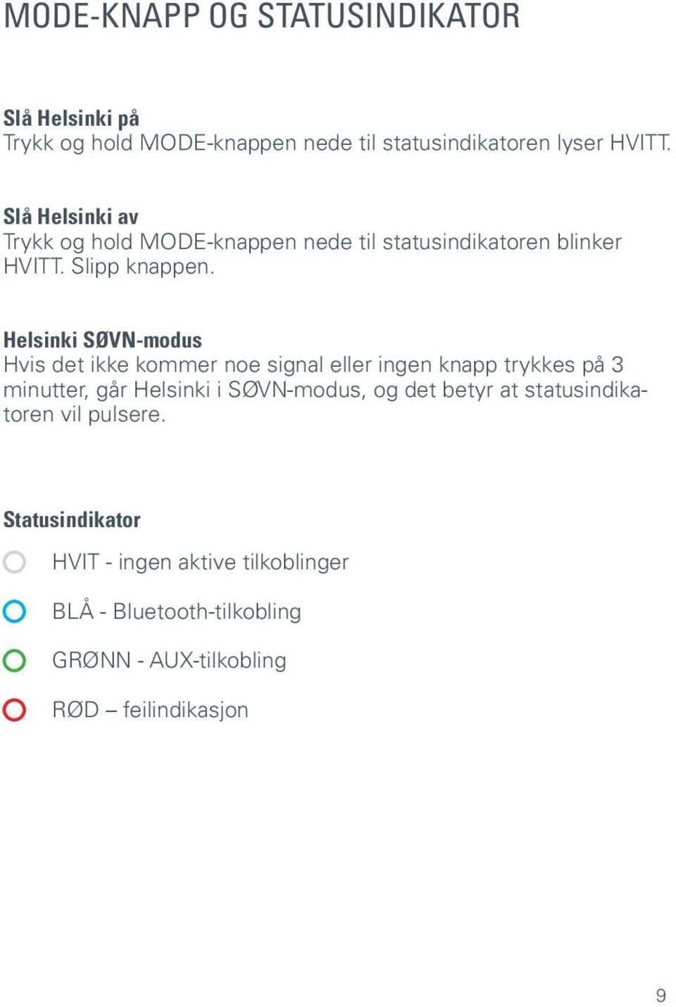 Helsinki SØVN-modus Hvis det ikke kommer noe signal eller ingen knapp trykkes på 3 minutter, går Helsinki i SØVN-modus, og