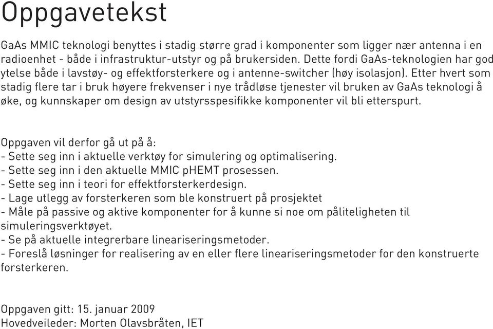 Etter hvert som stadig flere tar i bruk høyere frekvenser i nye trådløse tjenester vil bruken av GaAs teknologi å øke, og kunnskaper om design av utstyrsspesifikke komponenter vil bli etterspurt.