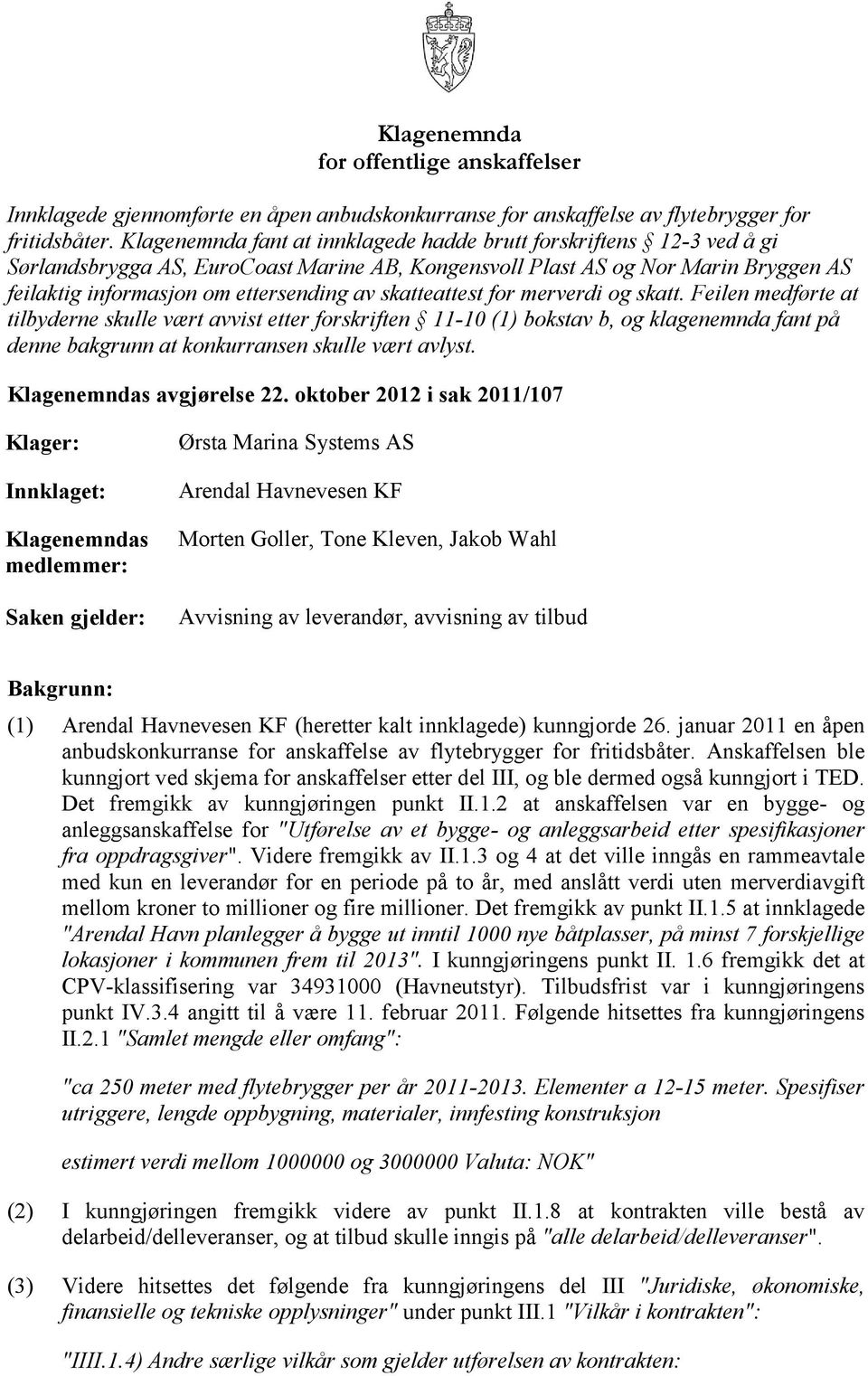 skatteattest for merverdi og skatt. Feilen medførte at tilbyderne skulle vært avvist etter forskriften 11-10 (1) bokstav b, og klagenemnda fant på denne bakgrunn at konkurransen skulle vært avlyst.