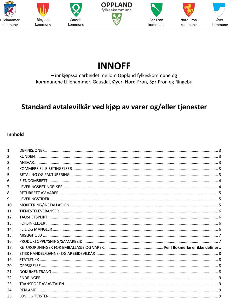 MONTERING/INSTALLASJON... 5 11. TJENESTELEVERANSER... 6 12. TAUSHETSPLIKT... 6 13. FORSINKELSER... 6 14. FEIL OG MANGLER... 6 15. MISLIGHOLD... 7 16. PRODUKTOPPLYSNING/SAMARBEID... 7 17.