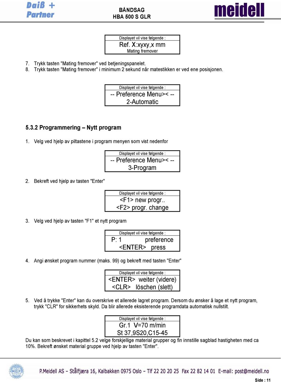 Velg ved hjelp av tasten "F1" et nytt program -- Preference Menu>< -- 3-Program <F1> new progr.. <F2> progr. change P: 1 preference <ENTER> press 4. Angi ønsket program nummer (maks.