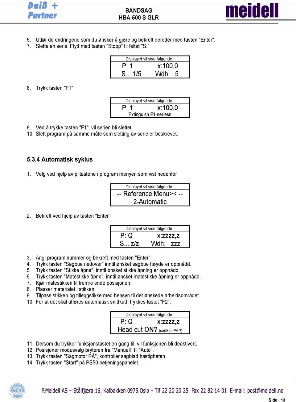 Velg ved hjelp av piltastene i program menyen som vist nedenfor 2. Bekreft ved hjelp av tasten "Enter" -- Reference Menu>< -- 2-Automatic P: Q x:zzzz,z S... z/z Wdh: zzz 3.