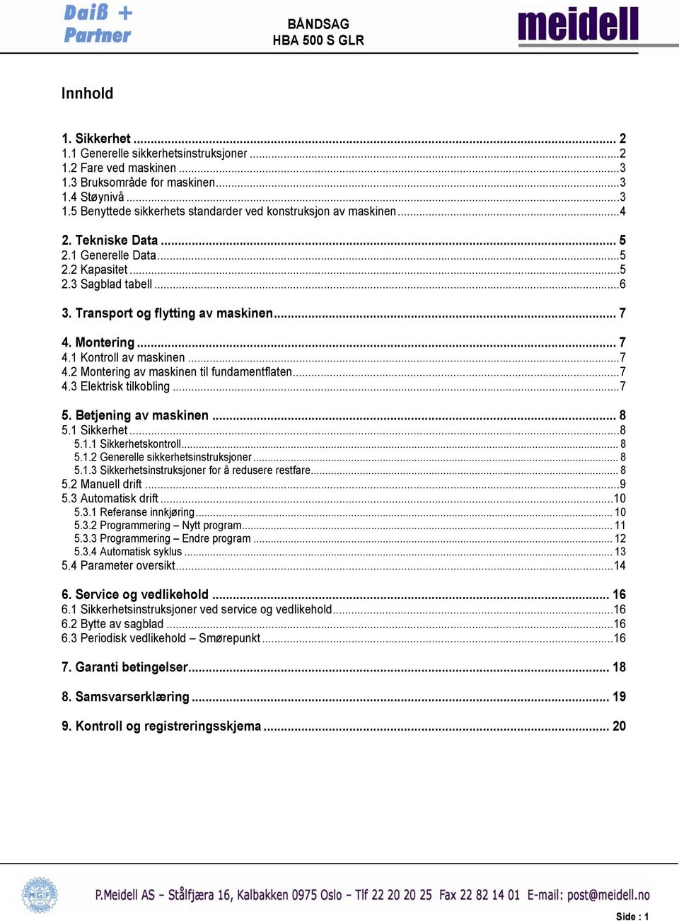 ..7 4.3 Elektrisk tilkobling...7 5. Betjening av maskinen... 8 5.1 Sikkerhet...8 5.1.1 Sikkerhetskontroll... 8 5.1.2 Generelle sikkerhetsinstruksjoner... 8 5.1.3 Sikkerhetsinstruksjoner for å redusere restfare.