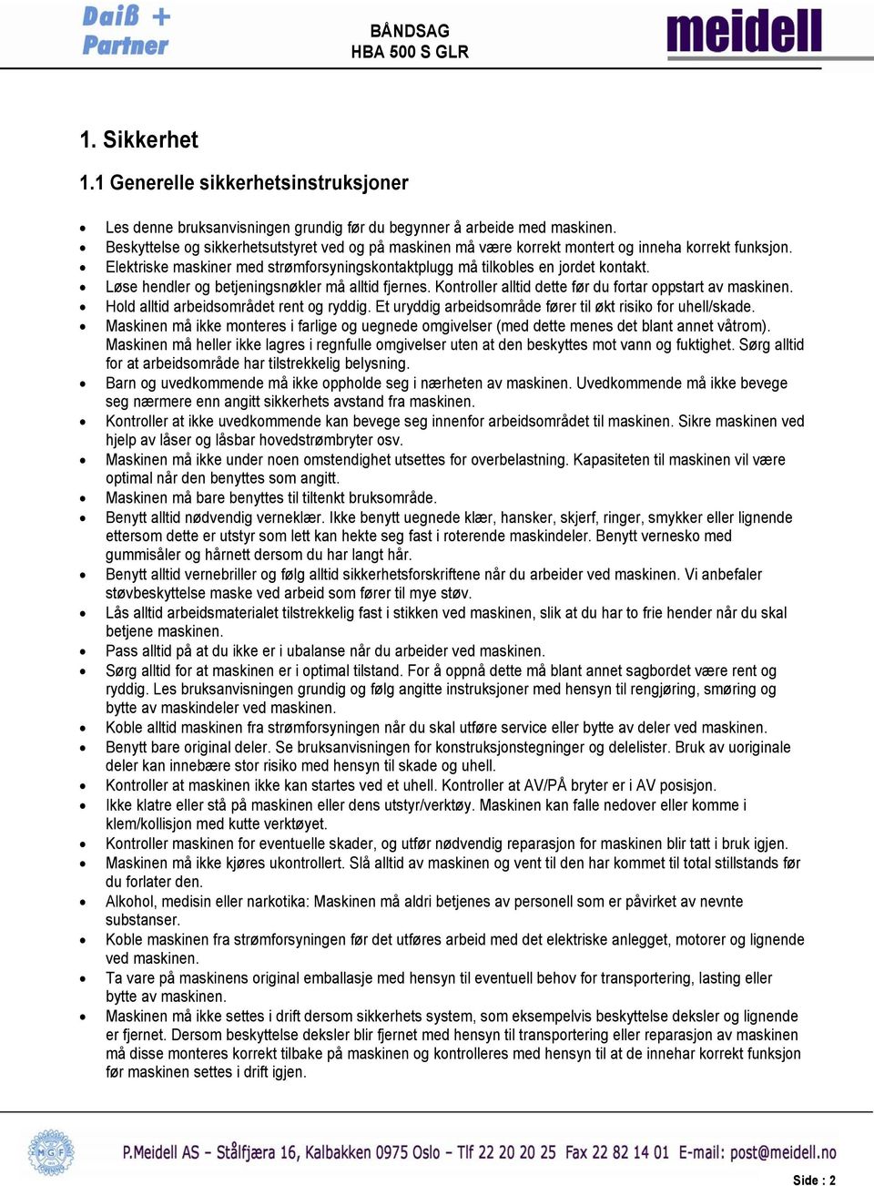 Løse hendler og betjeningsnøkler må alltid fjernes. Kontroller alltid dette før du fortar oppstart av maskinen. Hold alltid arbeidsområdet rent og ryddig.