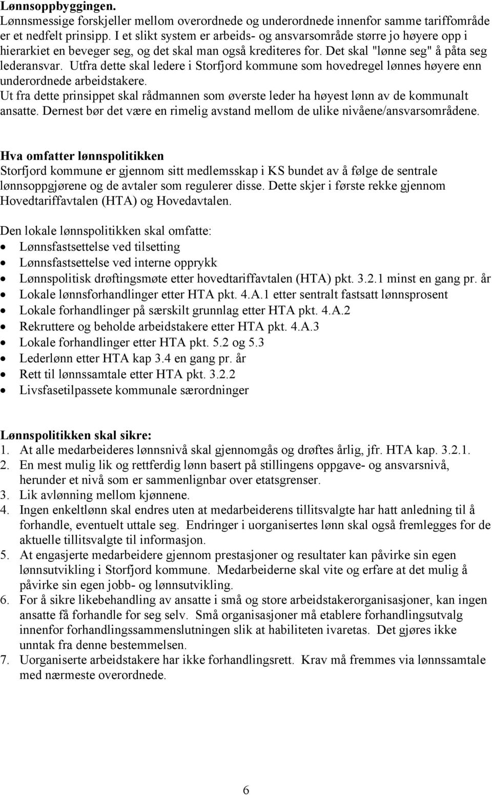 Utfra dette skal ledere i Storfjord kommune som hovedregel lønnes høyere enn underordnede arbeidstakere.