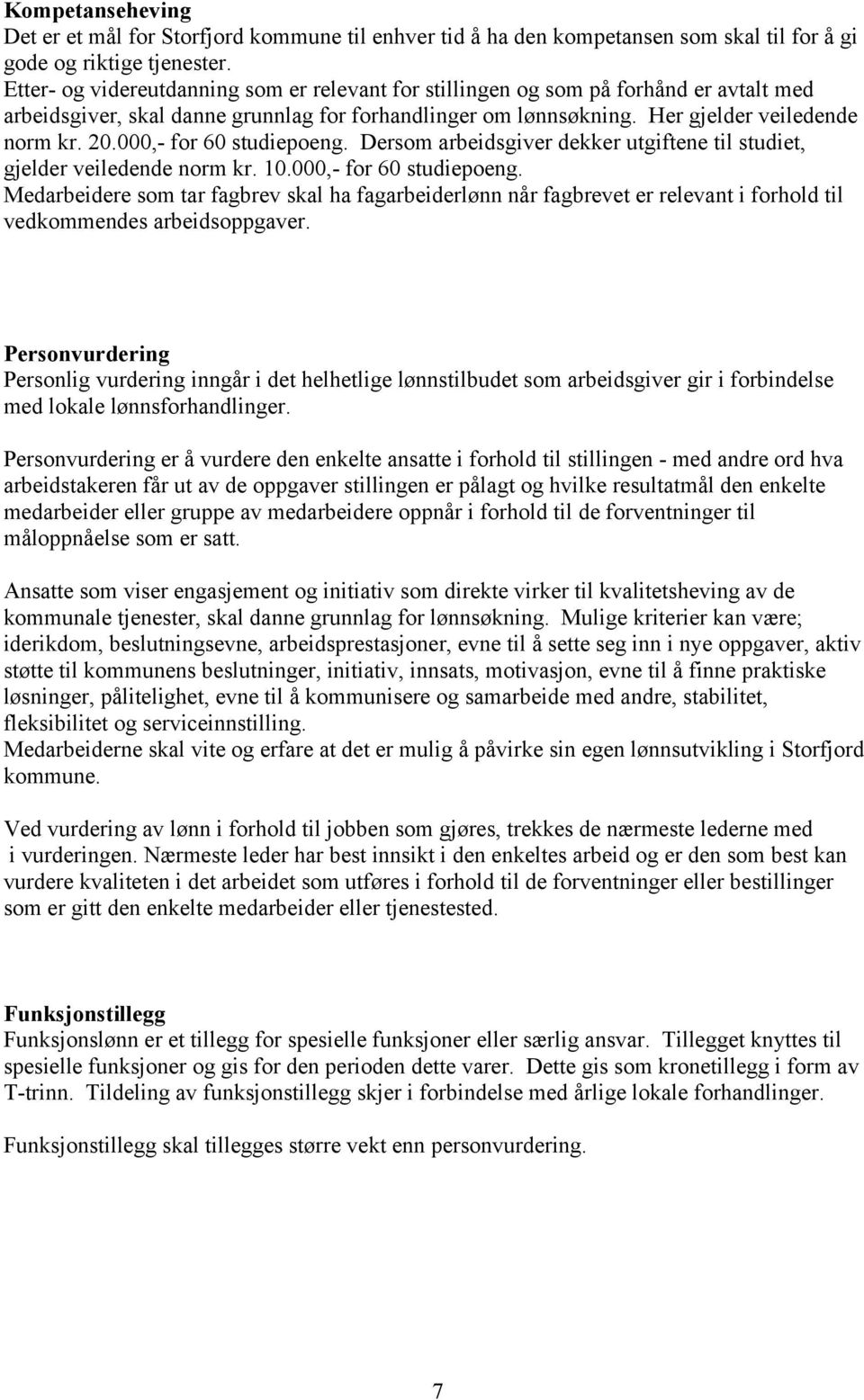 000,- for 60 studiepoeng. Dersom arbeidsgiver dekker utgiftene til studiet, gjelder veiledende norm kr. 10.000,- for 60 studiepoeng. Medarbeidere som tar fagbrev skal ha fagarbeiderlønn når fagbrevet er relevant i forhold til vedkommendes arbeidsoppgaver.