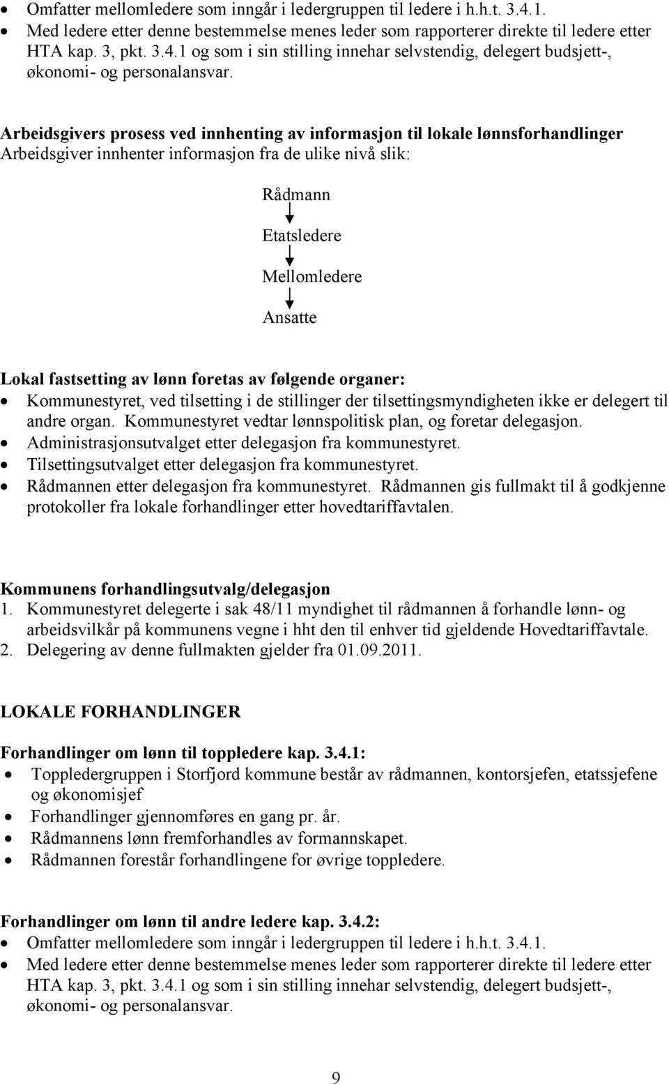 av lønn foretas av følgende organer: Kommunestyret, ved tilsetting i de stillinger der tilsettingsmyndigheten ikke er delegert til andre organ.