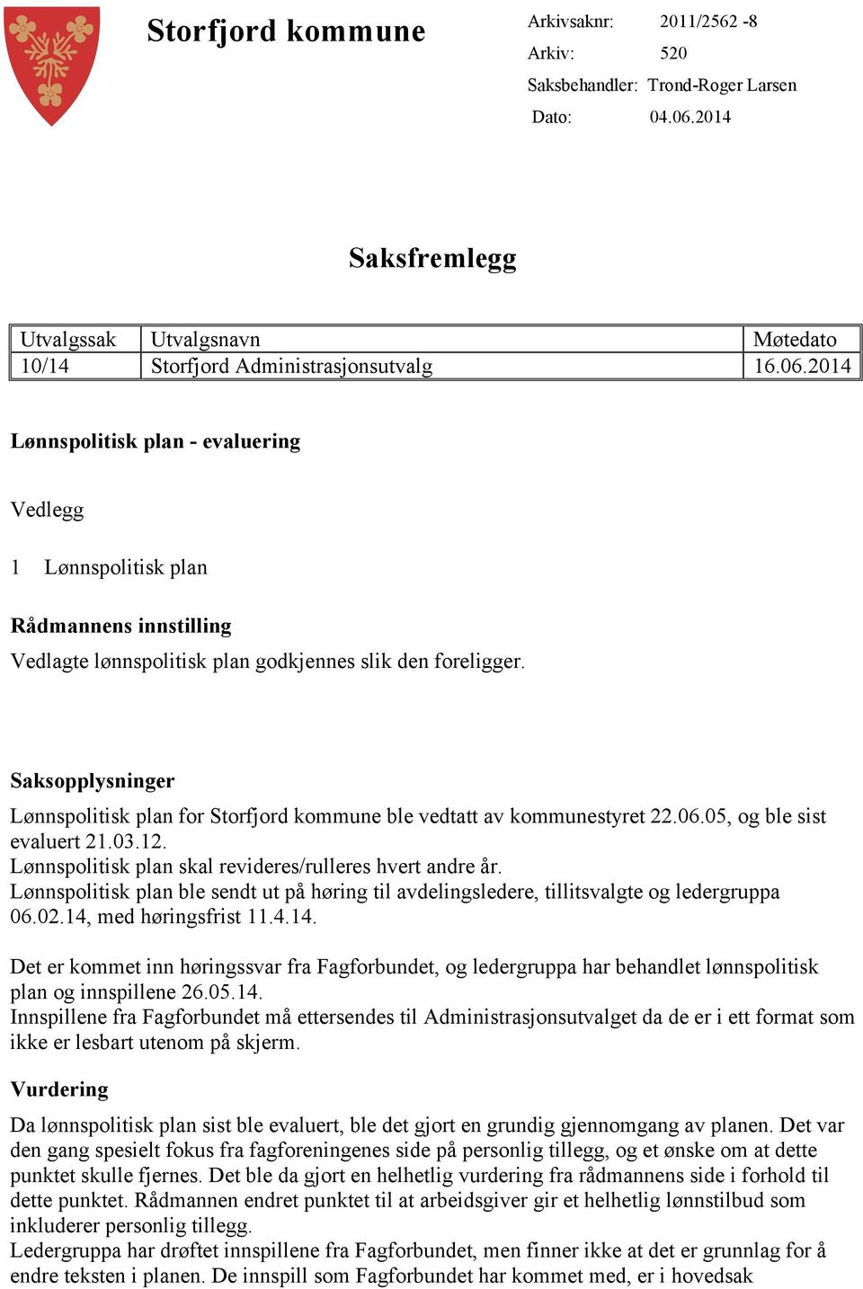 2014 Lønnspolitisk plan - evaluering Vedlegg 1 Lønnspolitisk plan Rådmannens innstilling Vedlagte lønnspolitisk plan godkjennes slik den foreligger.