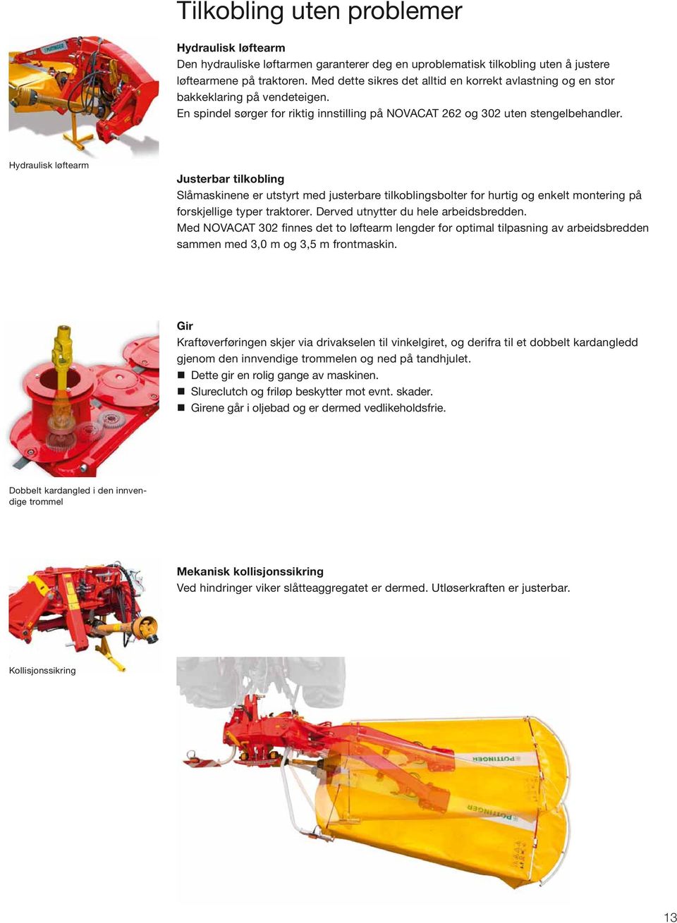 Hydraulisk løftearm Justerbar tilkobling Slåmaskinene er utstyrt med justerbare tilkoblingsbolter for hurtig og enkelt montering på forskjellige typer traktorer.