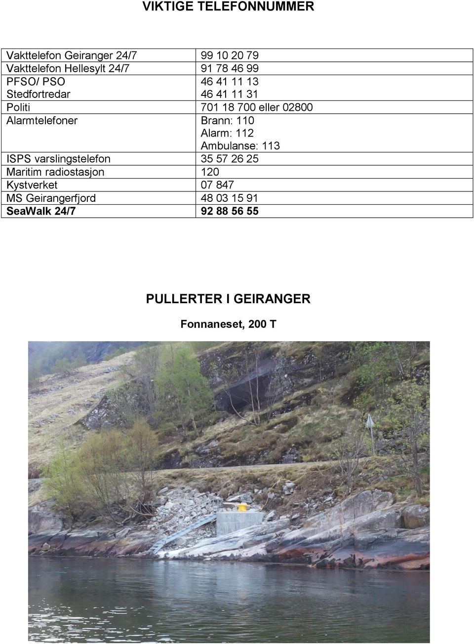 110 Alarm: 112 Ambulanse: 113 ISPS varslingstelefon 35 57 26 25 Maritim radiostasjon 120 Kystverket