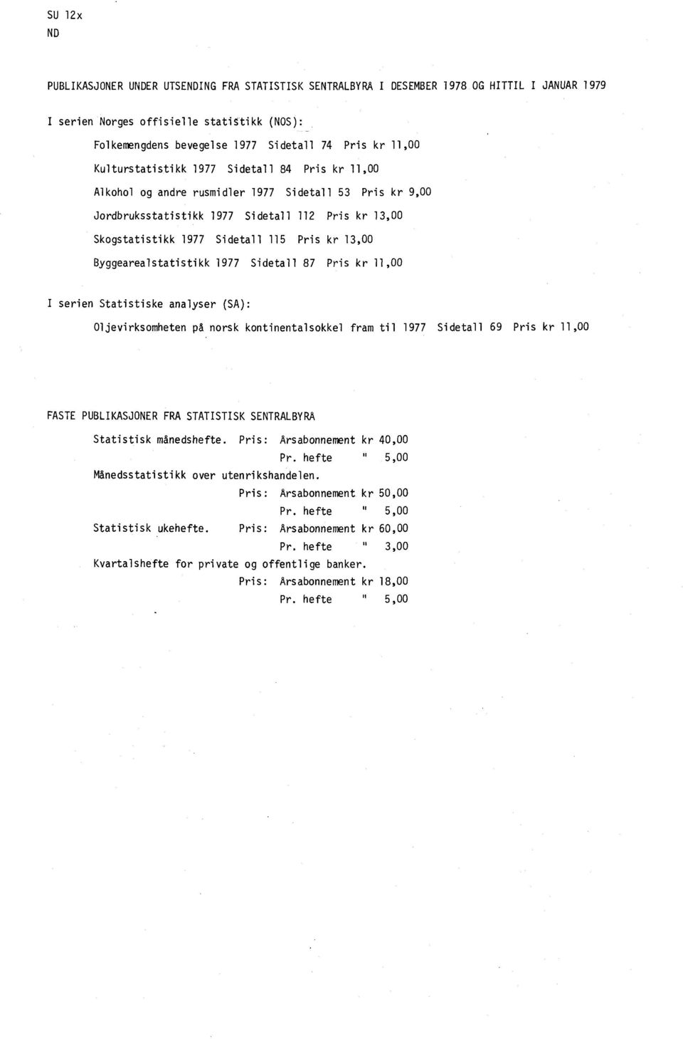 Pris kr 13,00 Byggearealstatistikk 1977 Sidetall 87 Pris kr 11,00 I serien Statistiske analyser (SA): Oljevirksomheten på norsk kontinentalsokkel fram til 1977 Sidetall 69 Pris kr 11,00 FASTE