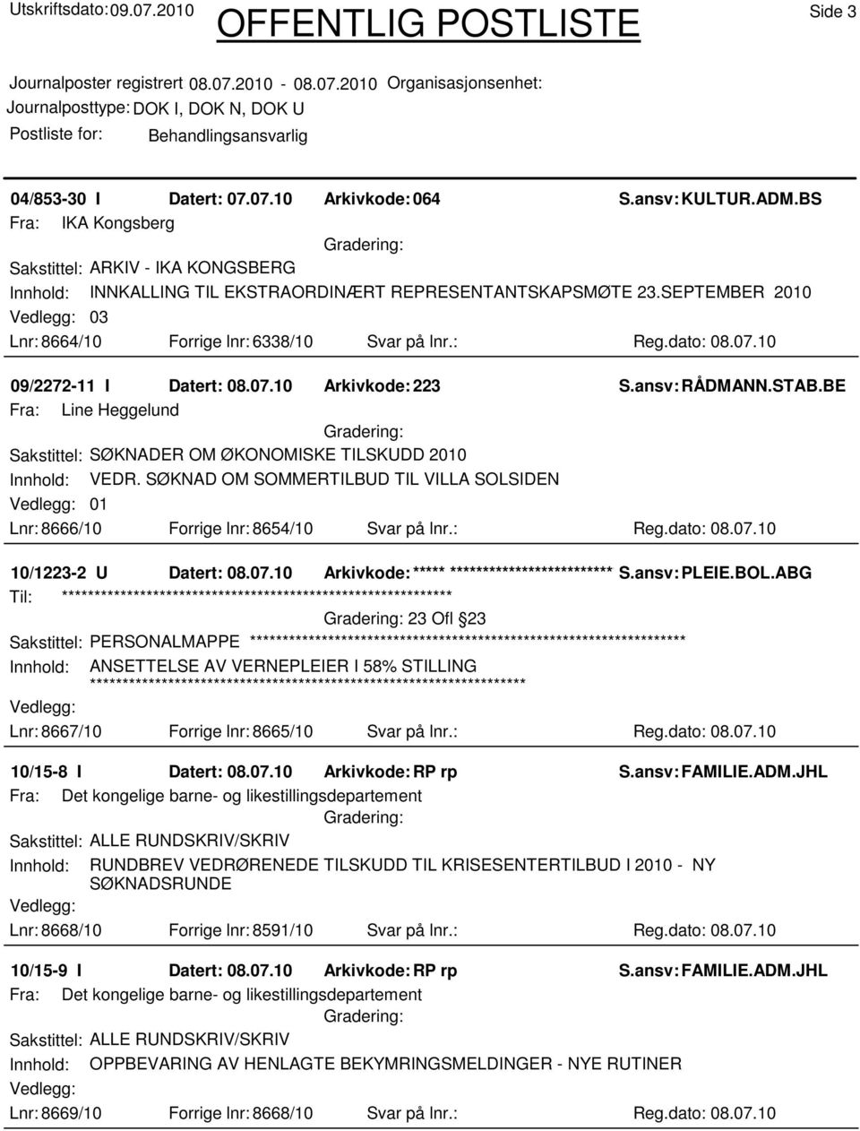 BE Fra: Line Heggelund Sakstittel: SØKNADER OM ØKONOMISKE TILSKUDD 2010 Innhold: VEDR. SØKNAD OM SOMMERTILBUD TIL VILLA SOLSIDEN 01 Lnr: 8666/10 Forrige lnr: 8654/10 Svar på lnr.: Reg.dato: 08.07.