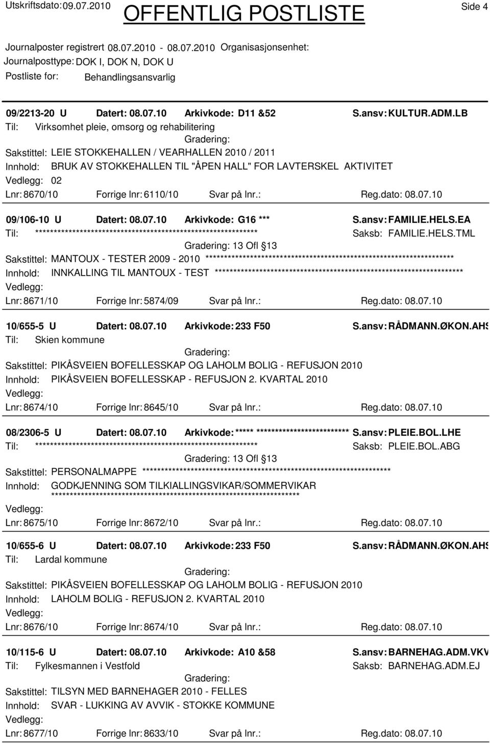 Forrige lnr: 6110/10 Svar på lnr.: Reg.dato: 08.07.10 09/106-10 U Datert: 08.07.10 Arkivkode: G16 *** S.ansv: FAMILIE.HELS.